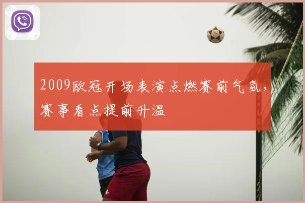 2009欧冠开场表演点燃赛前气氛,赛事看点提前升温
